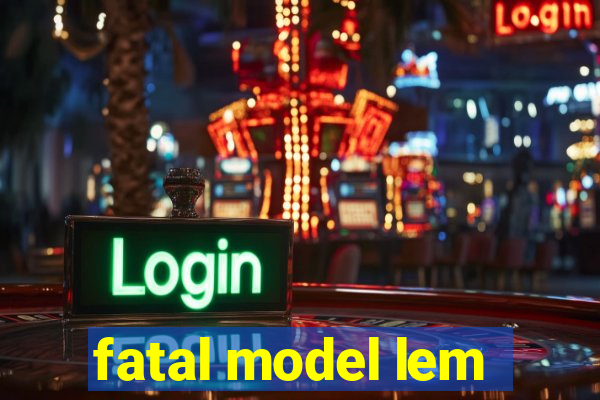 fatal model lem